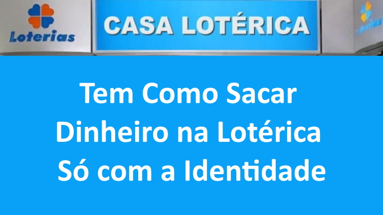 Tem Como Sacar Dinheiro na Lotérica Só com a Identidade